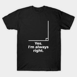 Yes I'm Always Right Math Teacher Funny tee Shirts T-Shirt